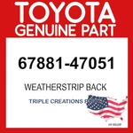 Toyota Genuine 6788147051 Weatherstrip Back 67881-47051 Oem New. Price: $101.95.